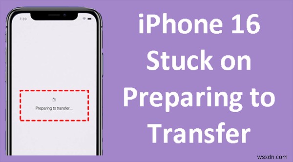 แก้ไข iPhone 16/17 ติดอยู่ที่  กำลังเตรียมการถ่ายโอน :6 วิธีแก้ปัญหาด่วน 