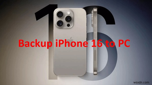 4 วิธีที่เชื่อถือได้ในการสำรองข้อมูล iPhone 17/16 ไปยังพีซีของคุณอย่างปลอดภัยฟรี 