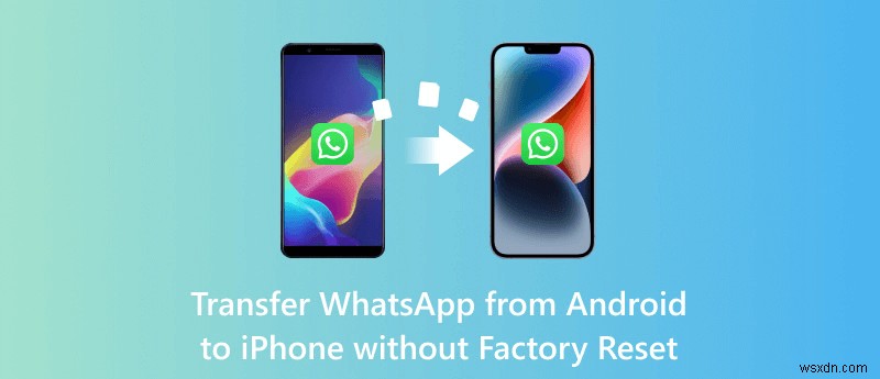 ถ่ายโอน WhatsApp จาก Android ไปยัง iPhone โดยไม่ต้องรีเซ็ต iPhone ของคุณ