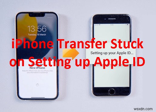 แก้ไข iPhone Transfer Stuck ในการตั้งค่า Apple ID - 6 โซลูชั่นที่ได้รับการพิสูจน์แล้ว 