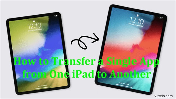 ถ่ายโอนแอปเดียวระหว่าง iPad ได้อย่างง่ายดายโดยไม่ต้องกู้คืนข้อมูลสำรองทั้งหมด 