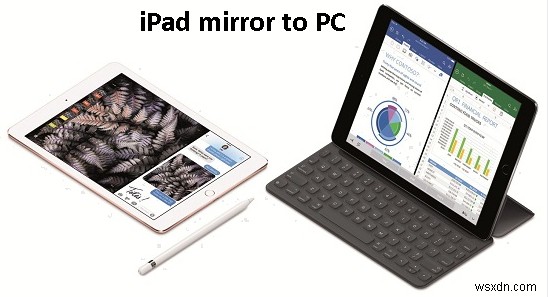 คู่มือฉบับสมบูรณ์:จำลอง iPad ของคุณไปยังพีซีด้วย 5 วิธีง่ายๆ 