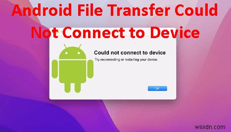 แก้ไขปัญหาการเชื่อมต่อการถ่ายโอนไฟล์ Android บน macOS 
