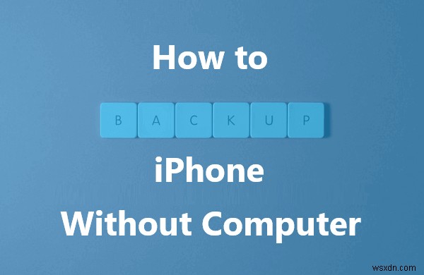 คู่มือฉบับสมบูรณ์:สำรองข้อมูล iPhone ของคุณอย่างปลอดภัยโดยไม่ต้องใช้คอมพิวเตอร์หรือ iCloud
