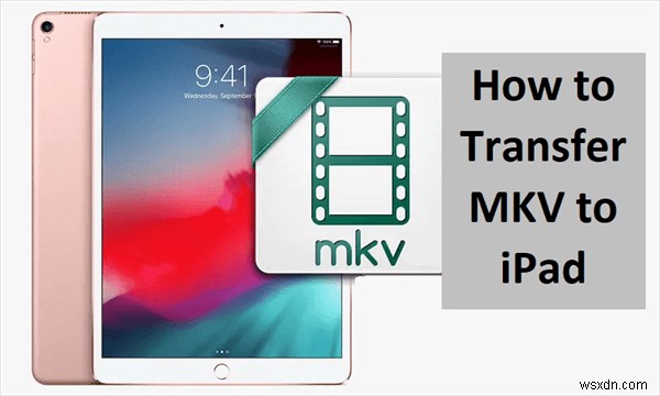 ถ่ายโอนไฟล์ MKV ไปยัง iPad บน Windows:คำแนะนำทีละขั้นตอนปี 2026