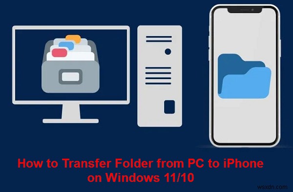 ถ่ายโอนโฟลเดอร์พีซีไปยัง iPhone บน Windows 10/11:คำแนะนำทีละขั้นตอน 