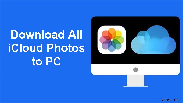 ดาวน์โหลดรูปภาพ iCloud ทั้งหมดของคุณไปยังพีซี - 3 วิธีการพิสูจน์แล้ว