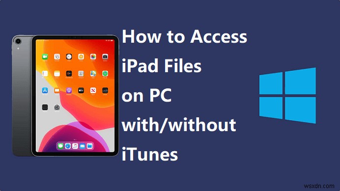 3 วิธีที่ได้รับการพิสูจน์แล้วในการเข้าถึงไฟล์ iPad บนพีซีของคุณ