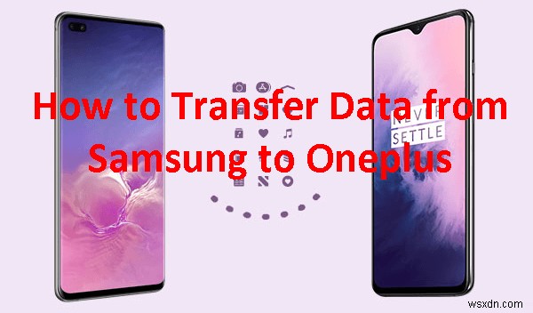 ถ่ายโอนข้อมูลของคุณจาก Samsung ไปยัง OnePlus:4 วิธีที่ง่ายและเชื่อถือได้ 