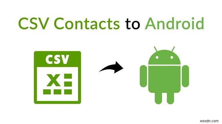 นำเข้าผู้ติดต่อ Android จาก CSV:3 วิธีการพิสูจน์แล้ว 
