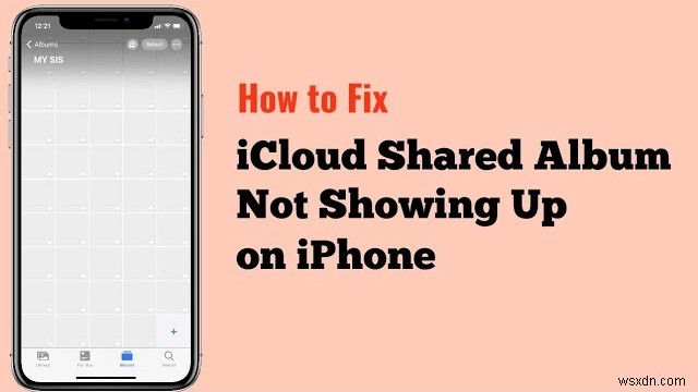 แก้ไขอัลบั้มที่แชร์ของ iPhone ไม่ปรากฏ:6 วิธีแก้ปัญหาด่วน 