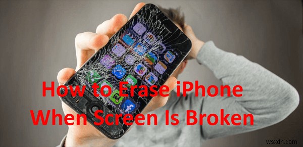 ลบ iPhone ด้วยหน้าจอที่แตก:3 วิธีที่พิสูจน์แล้ว 