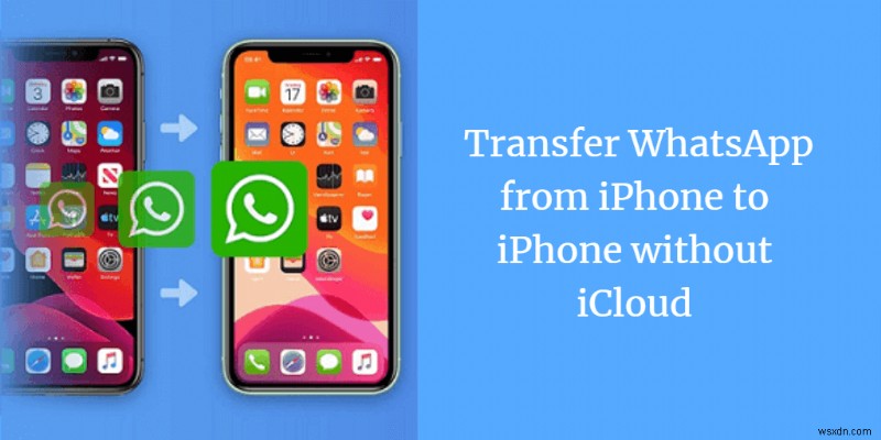 ถ่ายโอน WhatsApp ระหว่าง iPhone ที่ไม่มี iCloud:คำแนะนำทีละขั้นตอน 