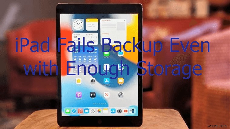 แก้ไขการสำรองข้อมูล iPad ของคุณ:วิธีแก้ไขความล้มเหลวในการสำรองข้อมูล iCloud แม้จะมีพื้นที่เก็บข้อมูลเพียงพอ