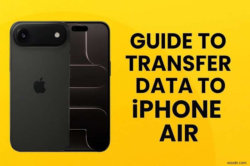 วิธีการถ่ายโอนข้อมูลไปยัง iPhone Air ใหม่ – คู่มือผู้เชี่ยวชาญพร้อมวิธีการพิสูจน์แล้ว 6 วิธี 
