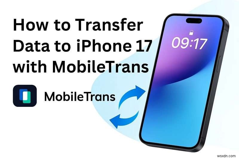 ถ่ายโอนข้อมูลของคุณไปยัง iPhone 17 ได้อย่างง่ายดาย:คำแนะนำทีละขั้นตอนฉบับสมบูรณ์ 