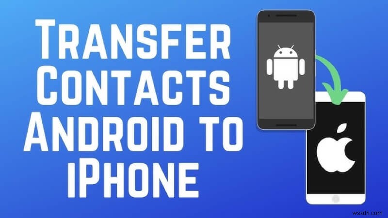 ถ่ายโอนผู้ติดต่อจาก Android ไปยัง iPhone 17:คำแนะนำทีละขั้นตอนที่ปลอดภัยและรวดเร็ว 
