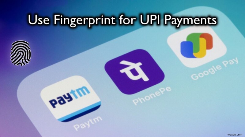 รักษาความปลอดภัยการชำระเงิน UPI ของคุณด้วยการตรวจสอบลายนิ้วมือและ ID ใบหน้า 