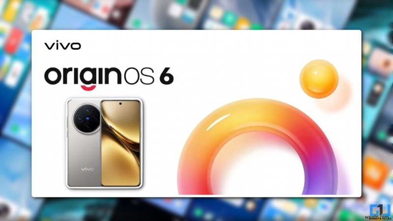 โทรศัพท์ Vivo และ iQOO จะได้รับฟีเจอร์ OriginOS 6 ใหม่หกฟีเจอร์ภายในสิ้นปีนี้ 