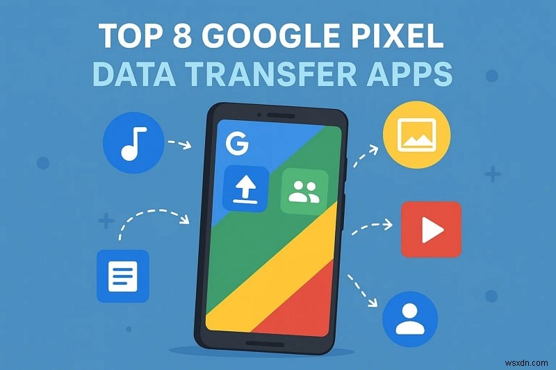 แอพถ่ายโอนข้อมูล Google Pixel 8 อันดับแรกสำหรับการย้ายไฟล์ที่ง่ายดาย 