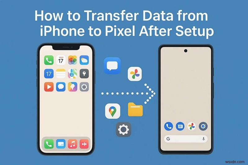 ถ่ายโอนข้อมูล iPhone ทั้งหมดไปยังพิกเซลได้อย่างง่ายดายหลังจากการตั้งค่า 