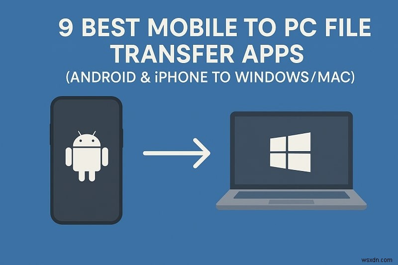 แอพถ่ายโอนมือถือไปยังพีซี 8 อันดับแรก:รวดเร็วและปลอดภัยสำหรับ Android และ iPhone เป็น Windows และ Mac 