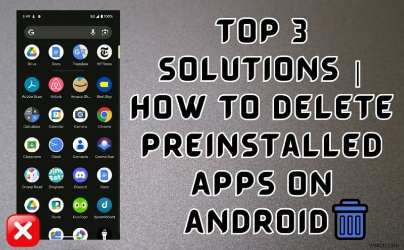 ลบแอปที่ติดตั้งล่วงหน้าที่ไม่ต้องการบน Android:เร่งความเร็วและพื้นที่ว่าง 
