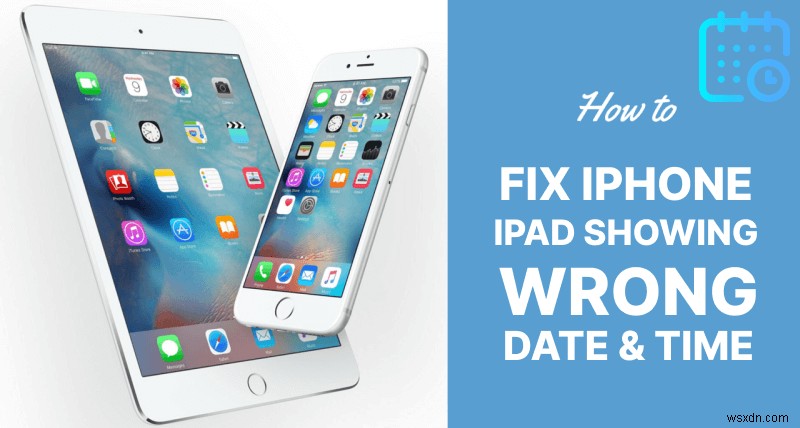 แก้ไขเวลาและวันที่ไม่ถูกต้องบน iPhone หรือ iPad ของคุณ - วิธีแก้ปัญหาที่ง่ายและรวดเร็ว 