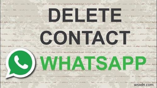 วิธีที่ง่ายและรวดเร็วในการลบผู้ติดต่อ WhatsApp บน Android และ iPhone 