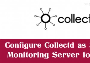 ปรับใช้ Collectd เป็นเซิร์ฟเวอร์การตรวจสอบส่วนกลางสำหรับไคลเอนต์ Linux 