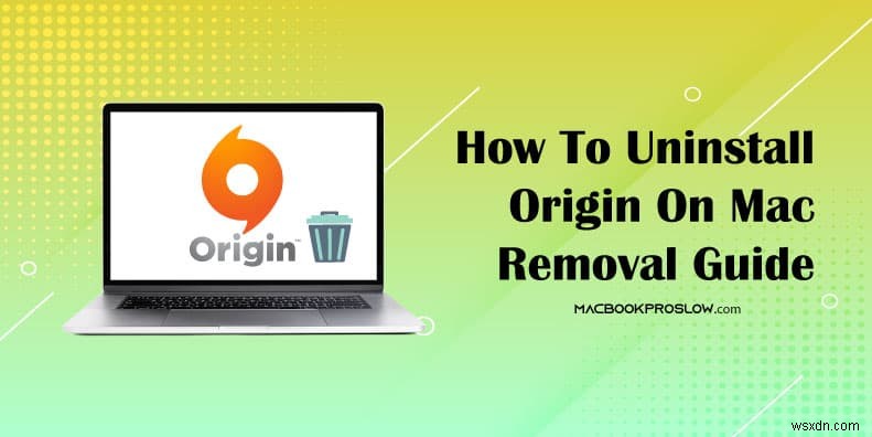 วิธีถอนการติดตั้ง Origin จาก macOS:คู่มือการลบฉบับสมบูรณ์ 