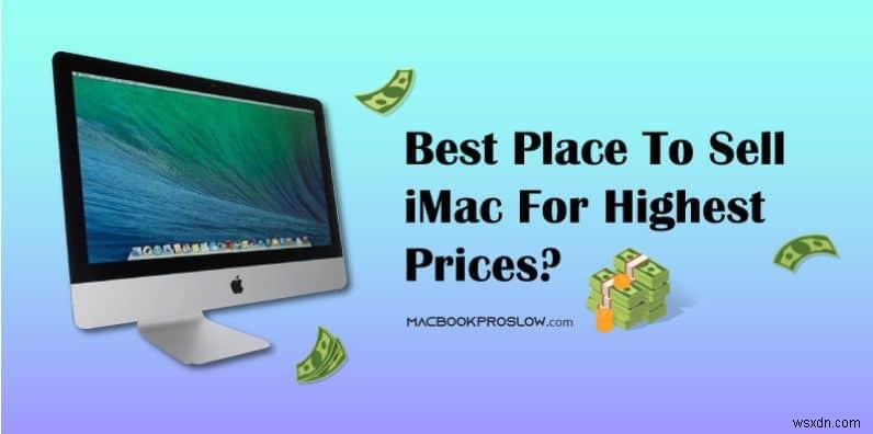 สถานที่ยอดนิยมสำหรับการขาย iMac ของคุณอย่างคุ้มค่าที่สุด 