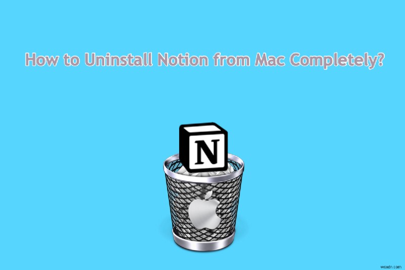 วิธีถอนการติดตั้ง Notion อย่างสมบูรณ์จาก Mac – คู่มือฉบับสมบูรณ์ 