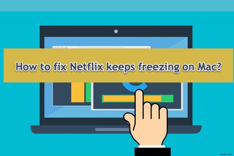 แก้ไข Netflix Freezing บน Mac:คำแนะนำการแก้ไขปัญหาทีละขั้นตอน 