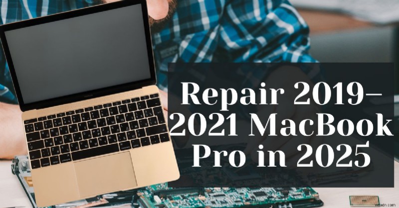 วิธีซ่อม MacBook Pro รุ่นปี 2019–2021 ในปี 2025:คู่มือผู้เชี่ยวชาญ 