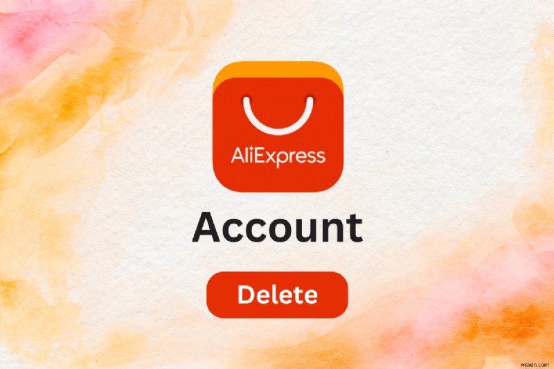 คำแนะนำทีละขั้นตอนในการลบบัญชี AliExpress ของคุณอย่างปลอดภัย 
