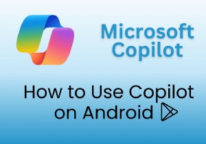 ดาวน์โหลด ตั้งค่า และเชี่ยวชาญ Microsoft Copilot บน Android:คำแนะนำทีละขั้นตอน 