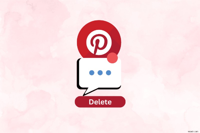 ลบข้อความ Pinterest:คำแนะนำทีละขั้นตอนและตัวเลือกที่อัปเดต