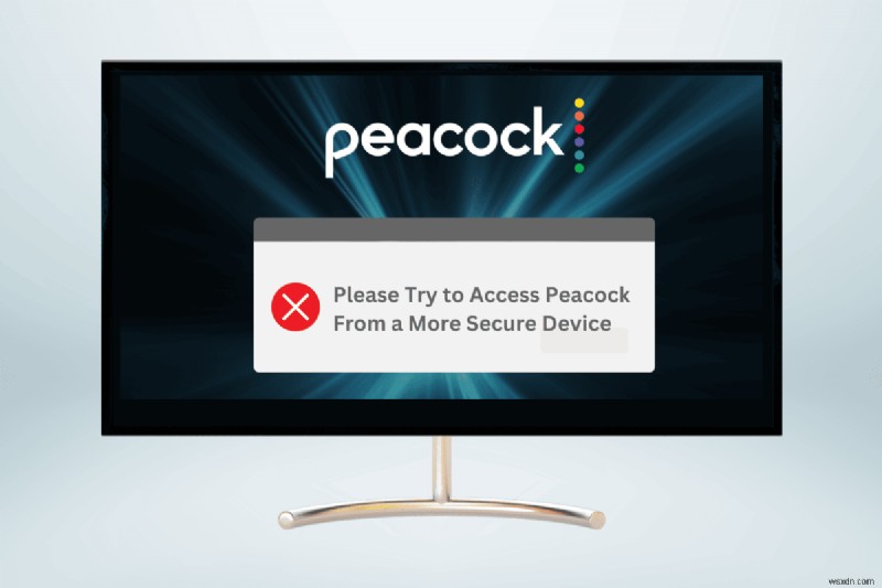 แก้ไขข้อผิดพลาด  โปรดลองเข้าถึง Peacock จากอุปกรณ์ที่ปลอดภัยยิ่งขึ้น  อย่างรวดเร็ว 