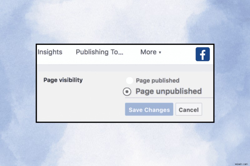 วิธียกเลิกการเผยแพร่เพจ Facebook ของคุณ:คำแนะนำทีละขั้นตอนที่ชัดเจนสำหรับเดสก์ท็อปและมือถือ 