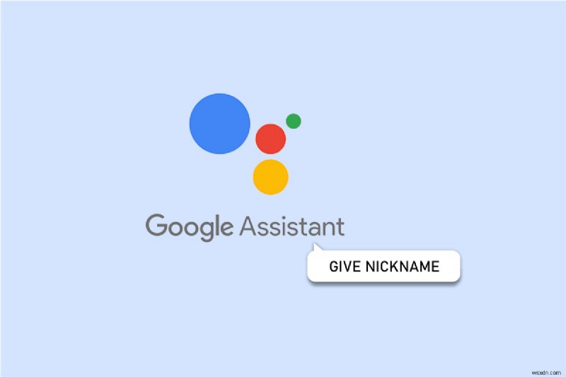 การปรับแต่ง Google Assistant ของคุณ:วิธีตั้งชื่อเล่นส่วนตัว