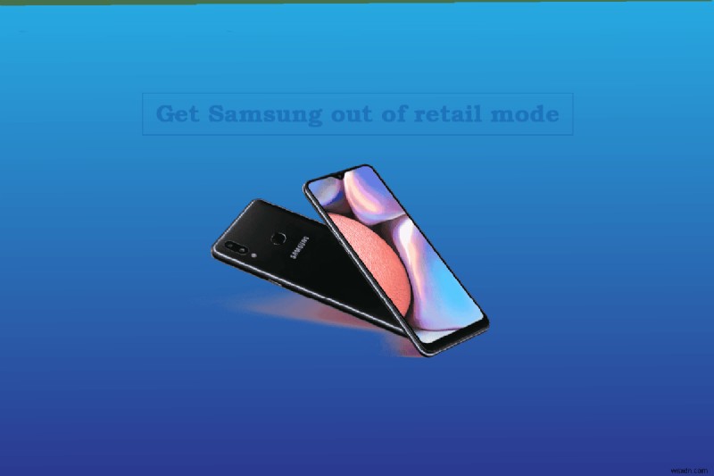 วิธีออกจากโหมดค้าปลีกของ Samsung และปลดล็อคฟังก์ชันการทำงานเต็มรูปแบบ 