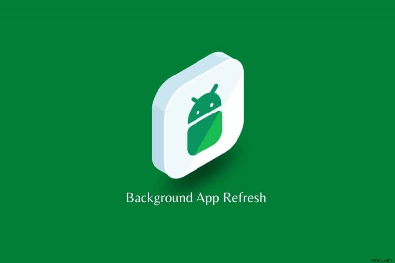 ทำความเข้าใจกับการรีเฟรชแอปพื้นหลังบน Android:มันทำงานอย่างไรและเหตุใดจึงสำคัญ