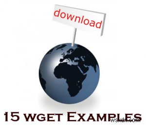 การเรียนรู้ wget:15 ตัวอย่างการดาวน์โหลดอันทรงพลัง 